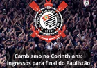 Cambismo no Corinthians: ingressos para final do Paulistão são vendidos por até R$ 1.300
